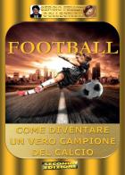 Football. Come diventare un vero campione del calcio di Sergio Felleti edito da Youcanprint