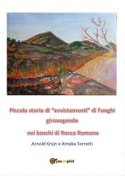 Piccola storia di «avvistamenti» di funghi girovagando nei boschi di Rocca Romana di Arnold Knijn, Amalia Ferretti edito da Youcanprint