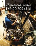 Dipingendo la vita di Enrico Fornaini edito da Marchetti Editore