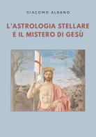 L' astrologia stellare e il mistero di Gesù di Giacomo Albano edito da Youcanprint