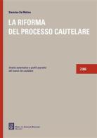 La riforma del processo cautelare. Analisi sistematica e profili operativi del nuovo rito cautelare 2006 di Stanislao De Matteis edito da Giuffrè