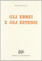 Gli ebrei e gli estensi (rist. anast. Reggio Emilia, 1930) di Andrea Balletti edito da Forni