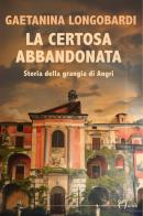 La certosa abbandonata. Storia della Grangia di Angri di Gaetanina Longobardi edito da Homo Scrivens