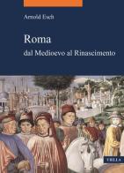 Roma dal medioevo al rinascimento (1378-1484) di Arnold Esch edito da Viella
