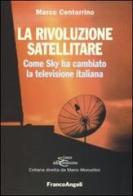La rivoluzione satellitare. Come Sky ha cambiato la televisione italiana di Marco Centorrino edito da Franco Angeli