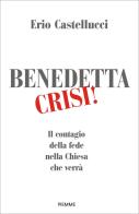 Benedetta crisi! Il contagio della fede nella Chiesa che verrà di Erio Castellucci edito da Piemme