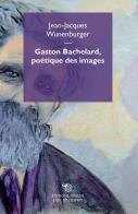 Gaston Bachelard, poetique des images di Jean-Jacques Wunenburger edito da Mimesis