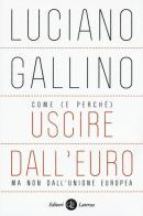 Come (e perché) uscire dall'euro, ma non dall'Unione Europea di Luciano Gallino edito da Laterza