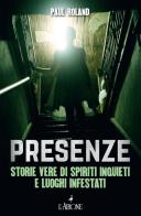 Presenze. Storie vere di spiriti inquieti e luoghi infestati di Paul Roland edito da L'Airone Editrice Roma