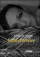 Lotta d'amore di Emilia De Nunzio edito da Booksprint