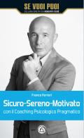 Sicuro-Sereno-Motivato con il coaching psicologico pragmatico di Franco Ferreri edito da Mind Edizioni