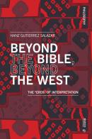 Beyond the Bible, beyond the West. The «eros» of interpretation di Hanz Gutierrez Salazar edito da Mimesis International