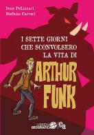 I sette giorni che sconvolsero la vita di Arthur Funk di Ivan Pelizzari, Stefano Carreri edito da Libreria Geografica