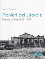 Pionieri del Litorale. Marina di Pisa 1869-1907 di Antonio Ghionzoli edito da Pacini Editore