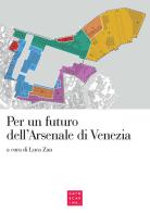 Per un futuro dell'Arsenale di Venezia. Atti del convegno (Venezia, 2 maggio 2017) edito da Libreria Editrice Cafoscarina