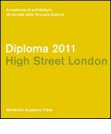 Diploma 2011. Hight street London. Ediz. italiana e inglese edito da Mendrisio Academy Press