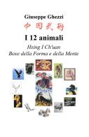 I 12 animali. Boxe della forma e della mente di Giuseppe Ghezzi edito da ilmiolibro self publishing