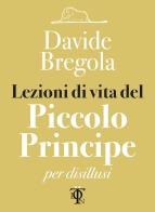 Lezioni di vita del Piccolo principe per disillusi di Davide Bregola edito da Tlon