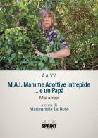 M.A.I. Mamme Adottive Intrepide... e un Papà. Mai arresi di Mariagrazia La Rosa edito da BooksprintEdizioni