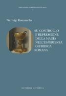 Su controllo e repressione della magia nell'esperienza giuridica romana di Pierluigi Romanello edito da Editoriale Scientifica