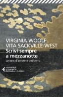 Scrivi sempre a mezzanotte. Lettere d'amore e desiderio di Virginia Woolf, Vita Sackville-West edito da Feltrinelli