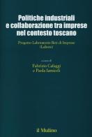 Politiche industriali e collaborazioni tra imprese nel contesto toscano. Progetto Laboratorio Reti di Imprese (Labore) edito da Il Mulino