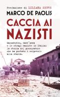 Caccia ai nazisti. Marzabotto, Sant'Anna e le stragi naziste in Italia: la storia del procuratore che ha portato i colpevoli alla sbarra di Marco De Paolis edito da Rizzoli