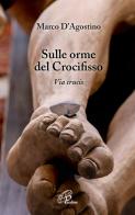 Sulle orme del crocifisso. Via Crucis di Marco D'Agostino edito da Paoline Editoriale Libri