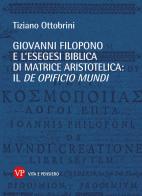 Giovanni Filopono e l'esegesi biblica di matrice aristotelica: il De opificio mundi di Tiziano F. Ottobrini edito da Vita e Pensiero