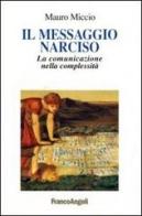 Il messaggio Narciso. La comunicazione nella complessità di Mauro Miccio edito da Franco Angeli