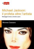 Michael Jackson. Il profeta oltre l'artista. Messaggi di amore, armonia e pace di Morena Cassano edito da Lampi di Stampa