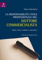 La responsabilità civile professionale del dottore commercialista. Profili tecnici, giuridici e assicurativi di Pietro Marchetti edito da Aracne