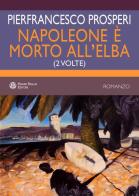 Napoleone è morto all'elba. (2 volte) di Pierfrancesco Prosperi edito da Mauro Pagliai Editore