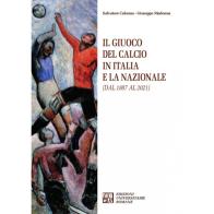 Il giuoco del calcio in Italia e la Nazionale (dal 1887 al 2021) di Salvatore Colonna, Giuseppe Madonna edito da Edizioni Univ. Romane