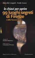 Le chiavi per aprire 99 luoghi segreti di Firenze e della Toscana di Marcella Cangioli, Emily Grassi edito da Palombi Editori