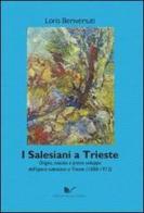 I salesiani a Trieste. Origini, nascita e primo sviluppo dell'opera salesiana a Trieste (1888-1913) di Loris Benvenuti edito da Nuova Cultura