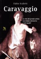 Caravaggio. La vita del grande artista raccontata attraverso i suoi quadri. Ediz. illustrata di Fabio Scaletti edito da Greco e Greco