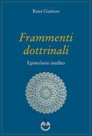 Frammenti dottrinali. Epistolario inedito di René Guénon edito da Luni Editrice