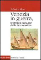 Venezia in guerra. Le grandi battaglie della Serenissima di Federico Moro edito da Mazzanti Libri