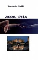 Amami spia di Leonardo Ralli edito da ilmiolibro self publishing