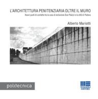 L' architettura penitenziaria oltre il muro. Nuovi punti di contratto tra la casa di reclusione Due Palazzi e la città di Padova di Alberto Mariotti edito da Maggioli Editore