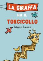 La giraffa ha il torcicollo di Diana Leone edito da Youcanprint