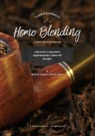 Home blending. L'hobby degli intenditori. Conoscere e miscelare sapientemente i tabacchi da pipa di Maurizio Capuano, Daniele Vallesi edito da Gusto Tabacco