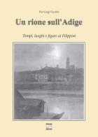 Un rione sull'Adige. Tempi, luoghi e figure ai Filippini di Pier Luigi Facchin edito da Edizioni Zerotre