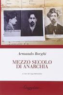 Mezzo secolo di anarchia (1898-1945) di Armando Borghi edito da Gwynplaine