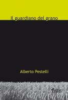 Il guardiano del grano di Alberto Pestelli edito da Ferrari Editore
