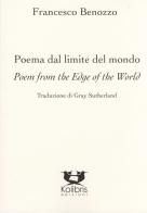 Poema dal limite del mondo-Poem from the edge of the world. Ediz. bilingue di Francesco Benozzo edito da Kolibris