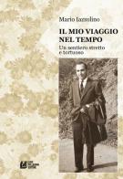 Il mio viaggio nel tempo. Un sentiero stretto e tortuoso di Mario Iazzolino edito da Pellegrini