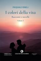 I colori della vita. Racconti e novelle vol.5 di Pasquale Rineli edito da Kimerik