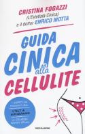 Guida cinica alla cellulite di Cristina Fogazzi, Enrico Motta edito da Mondadori